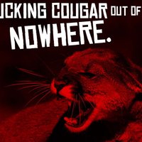 Cougar/Cougar out of f***ing Nowhere!