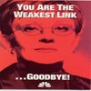 You are the weakest link...goodbye! You are the weakest link...goodbye!