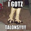 I GOTZ TALONS!!1!! I GOTZ TALONS!!1!!