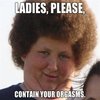 Ladies, Please, Contain Your Orgasms Ladies, Please, Contain Your Orgasms