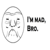 I'm mad, bro.