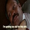 I'm Getting Too Old For This Shit I'm Getting Too Old For This Shit