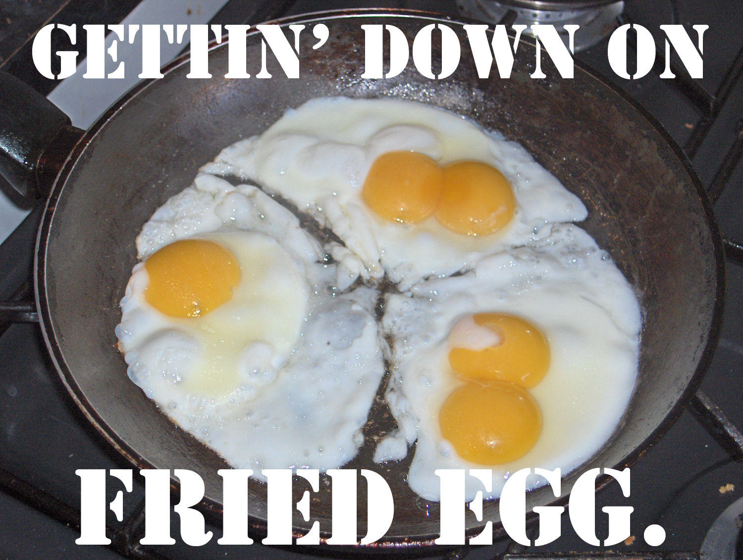 [Image 106708] Gettin' Down on Fried Egg. Know Your Meme