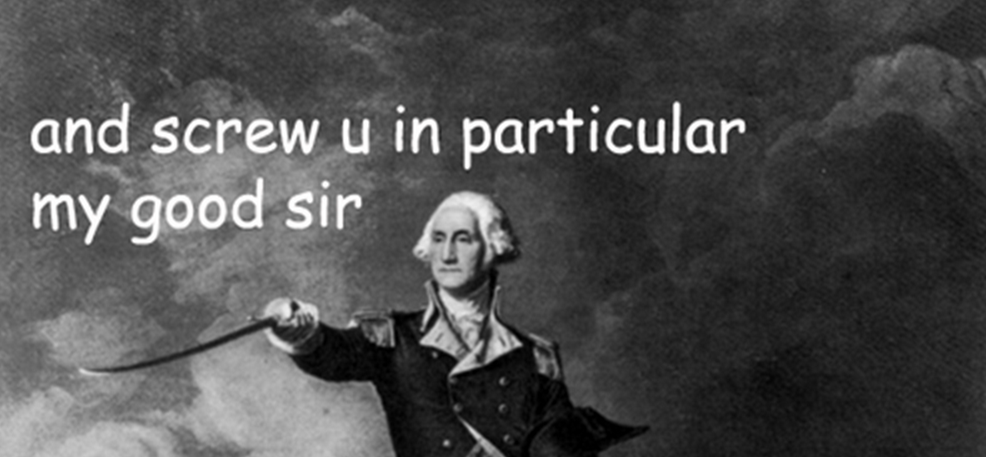 My good sir | Sassy George Washington | Know Your Meme