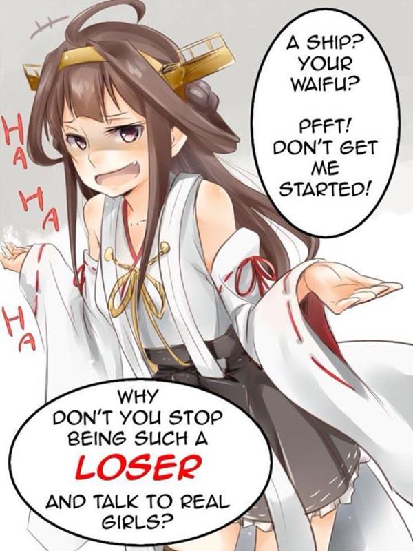 A ship? Your Waifu? PFFT! Don't get me started. Why don't you stop