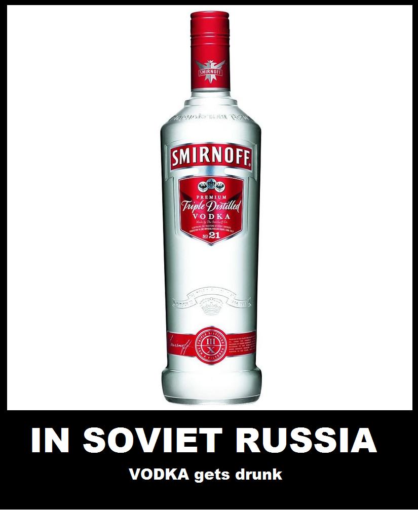 In Soviet Russia Vodka gets drunk In Soviet Russia... Know Your Meme