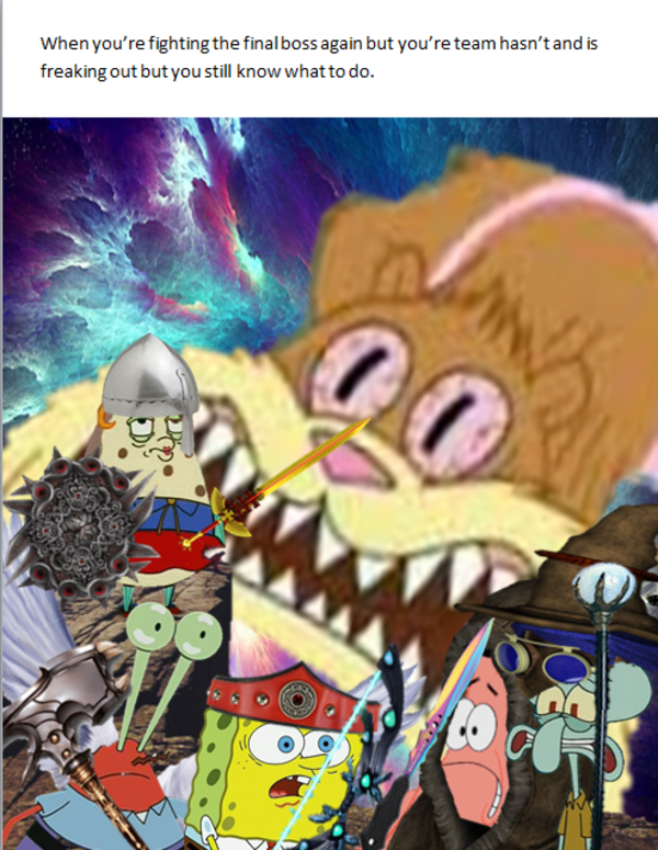 When you’re fighting the final boss again but you’re team hasn’t and is