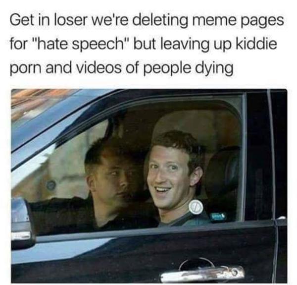 Get in loser we're deleting meme pages for "hate speech" but leaving up