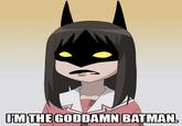 I'm The Goddamn Batman