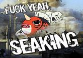 Fuck Yeah Seaking