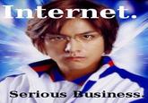 The Internet is Serious Business