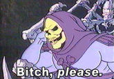B*TCH, please.