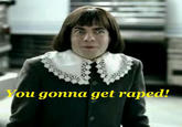 You Gonna Get Raped