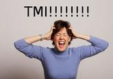 TMI(too much information)