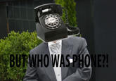 THEN WHO WAS PHONE?