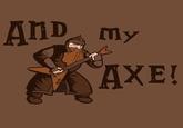 You Have My Sword, And My Bow, And My Axe