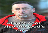 Alright cool, Also the foods done