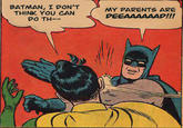 My Parents Are Dead / Batman Slapping Robin