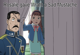 You gave ... a Sad Mustache