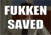 Fukken saved