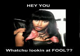 Whatchu_lookin_at_FOOL.jpg