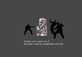 Ninjas Can't Catch You If...