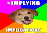 >Implying (Implying Implications)