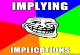 >Implying (Implying Implications)