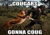 Cougar/Cougar out of f***ing Nowhere!