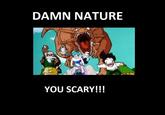 Damn Nature, You Scary!