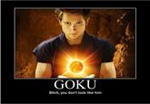 "Bitch I Look Like Goku"