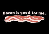Bacon is Good for Me