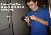 I am selling these to raise money for university.