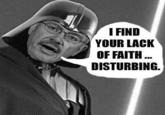 I find your lack of faith disturbing