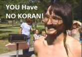 Dude, you have no Quran!