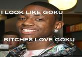 "Bitch I Look Like Goku"
