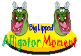 Big Lipped Alligator Moment