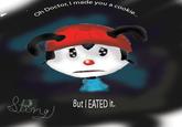 I Made You a Cookie, But I Eated It