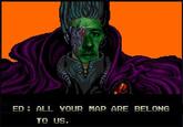 All Your Base Are Belong to Us