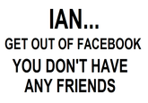 Ian, get off facebook