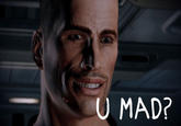 U MAD?