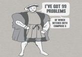 I Got 99 Problems But a Bitch Ain't One