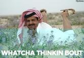 Whatcha Thinkin Bout?