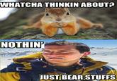 Whatcha Thinkin Bout?
