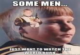 Some Men Just Want to Watch the World Burn