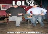 White People Dancing / LOL White People
