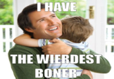I Have The Weirdest Boner