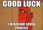 Good Luck, I'm Behind 7 Proxies