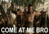 COME AT ME BRO