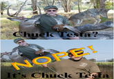 Nope! Chuck Testa
